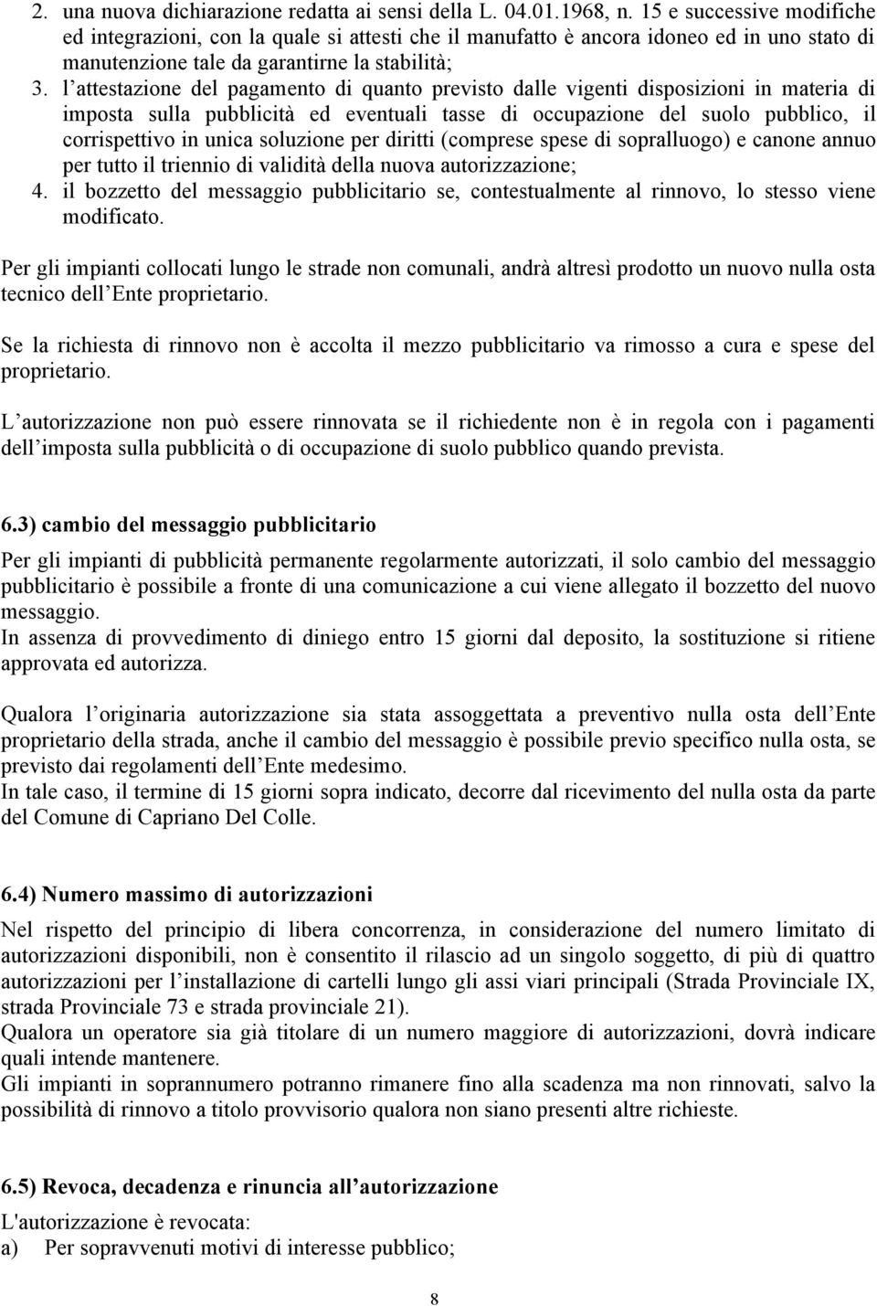 l attestazione del pagamento di quanto previsto dalle vigenti disposizioni in materia di imposta sulla pubblicità ed eventuali tasse di occupazione del suolo pubblico, il corrispettivo in unica