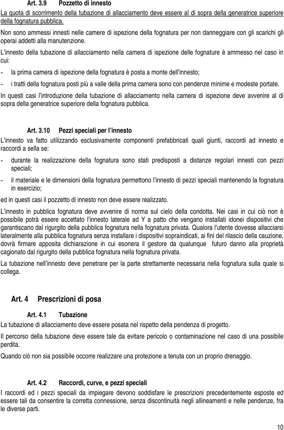 L innesto della tubazione di allacciamento nella camera di ispezione delle fognature è ammesso nel caso in cui: - la prima camera di ispezione della fognatura è posta a monte dell innesto; - i tratti