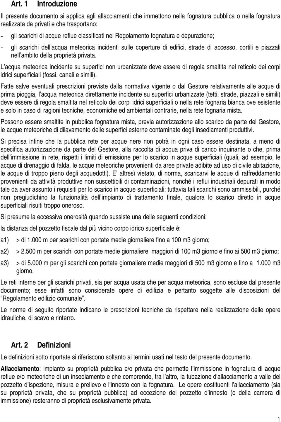 proprietà privata. L acqua meteorica incidente su superfici non urbanizzate deve essere di regola smaltita nel reticolo dei corpi idrici superficiali (fossi, canali e simili).