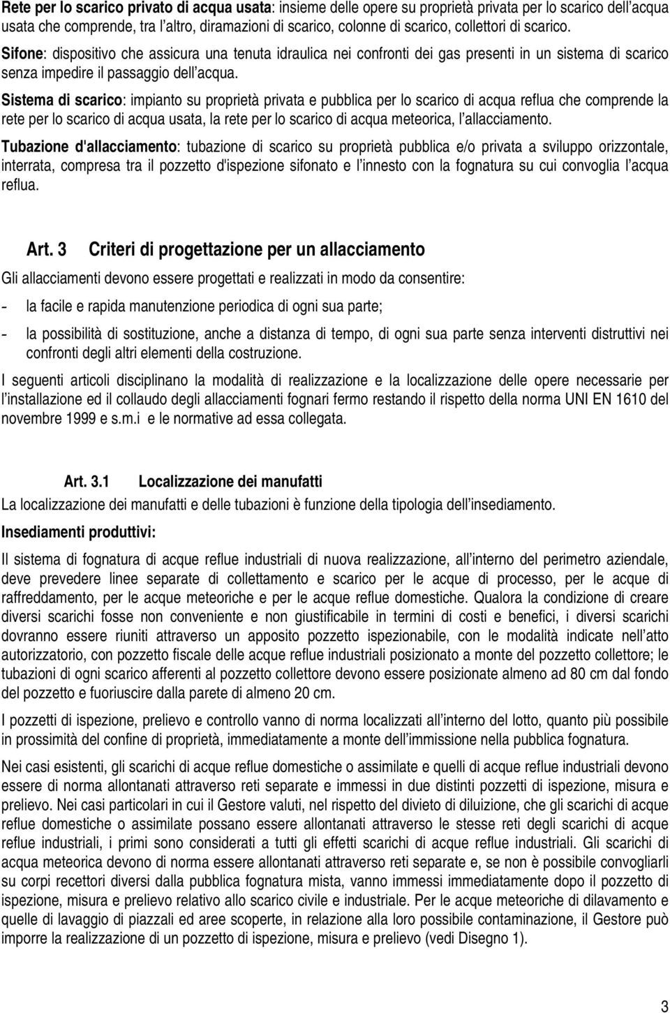 Sistema di scarico: impianto su proprietà privata e pubblica per lo scarico di acqua reflua che comprende la rete per lo scarico di acqua usata, la rete per lo scarico di acqua meteorica, l