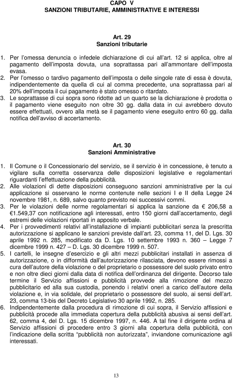 Per l omesso o tardivo pagamento dell imposta o delle singole rate di essa è dovuta, indipendentemente da quella di cui al comma precedente, una soprattassa pari al 20% dell imposta il cui pagamento