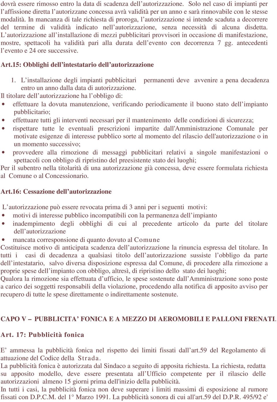 In mancanza di tale richiesta di proroga, l autorizzazione si intende scaduta a decorrere del termine di validità indicato nell autorizzazione, senza necessità di alcuna disdetta.