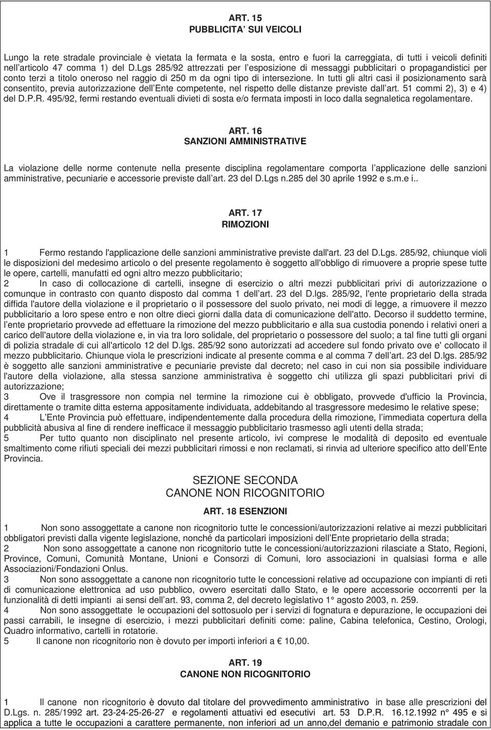 In tutti gli altri casi il posizionamento sarà consentito, previa autorizzazione dell Ente competente, nel rispetto delle distanze previste dall art. 51 commi 2), 3) e 4) del D.P.R.