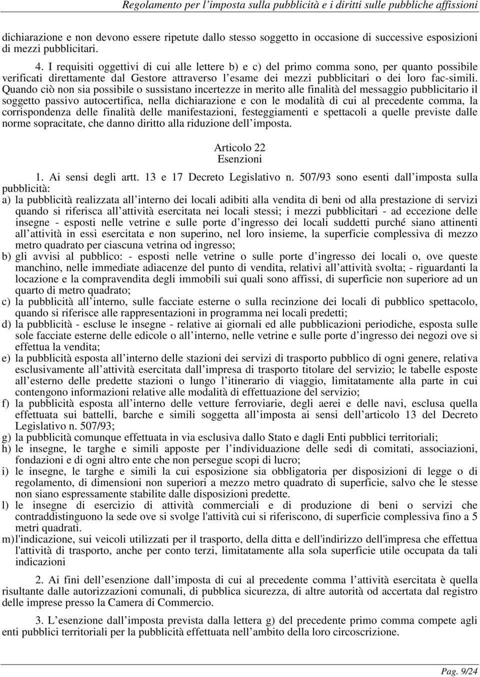 Quando ciò non sia possibile o sussistano incertezze in merito alle finalità del messaggio pubblicitario il soggetto passivo autocertifica, nella dichiarazione e con le modalità di cui al precedente