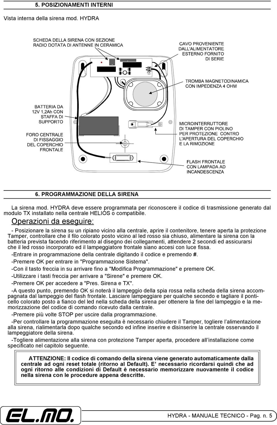 Operazioni da eseguire: - Posizionare la sirena su un ripiano vicino alla centrale, aprire il contenitore, tenere aperta la protezione Tamper, controllare che il filo colorato posto vicino al led