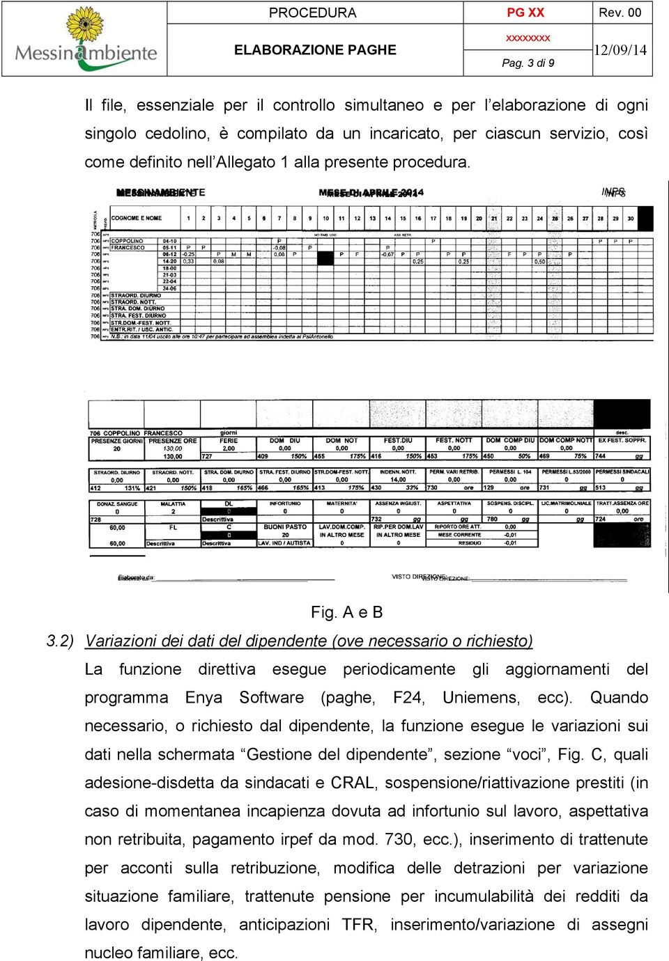 2) Variazioni dei dati del dipendente (ove necessario o richiesto) La funzione direttiva esegue periodicamente gli aggiornamenti del programma Enya Software (paghe, F24, Uniemens, ecc).