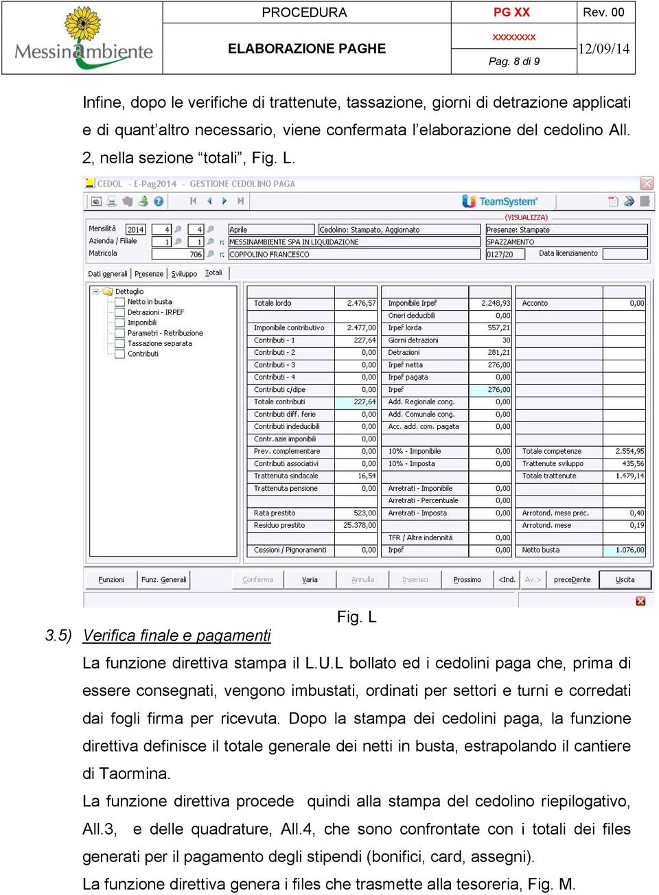 L bollato ed i cedolini paga che, prima di essere consegnati, vengono imbustati, ordinati per settori e turni e corredati dai fogli firma per ricevuta.