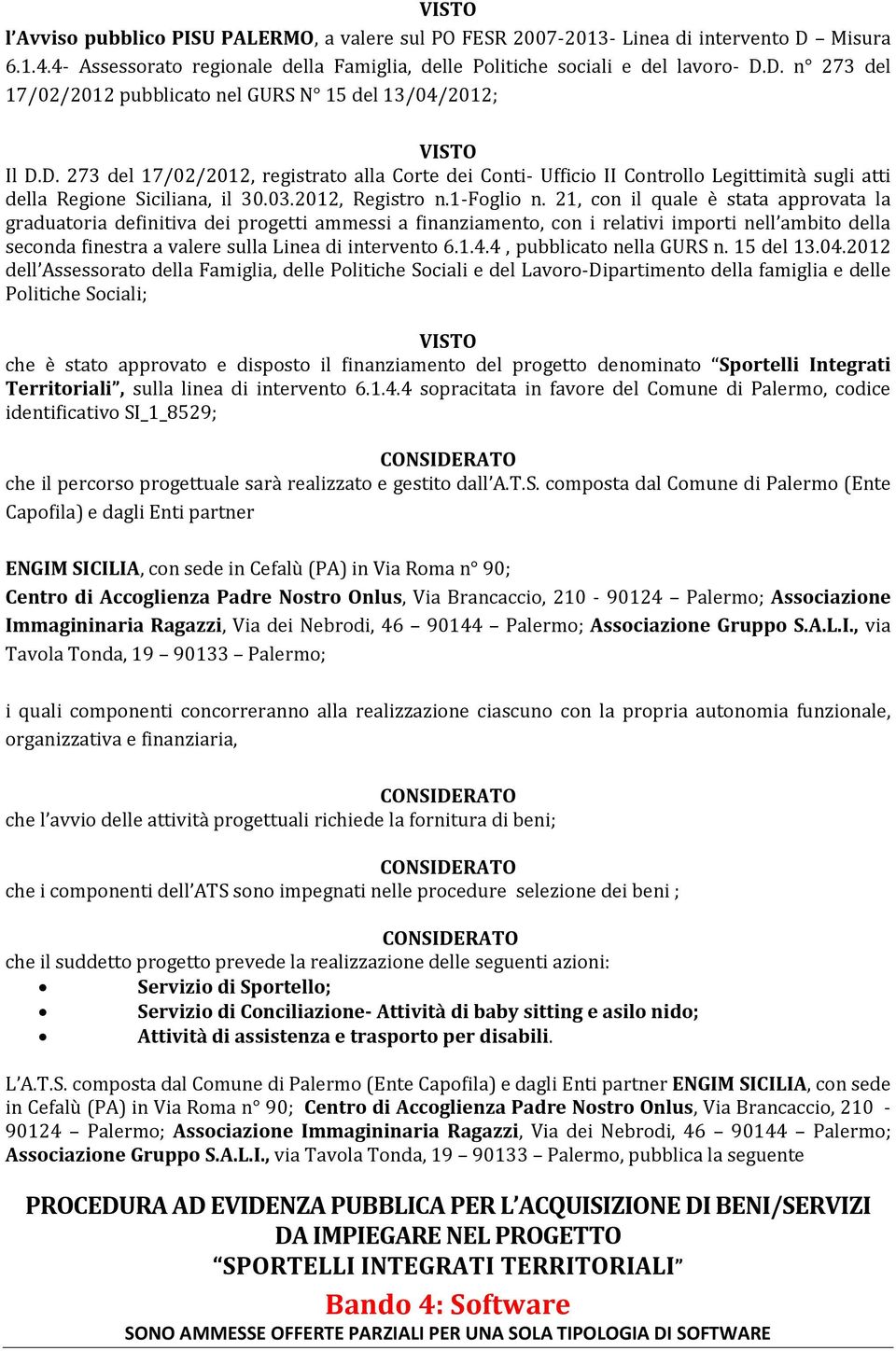 21, con il quale è stata approvata la graduatoria definitiva dei progetti ammessi a finanziamento, con i relativi importi nell ambito della seconda finestra a valere sulla Linea di intervento 6.1.4.