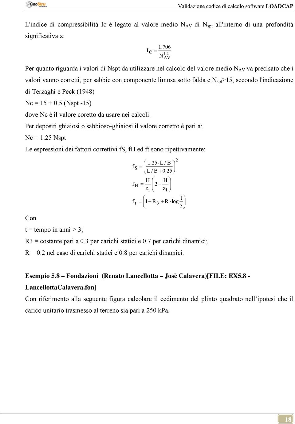 (948) N 5 +.5 (Nspt -5) dove N è l valore oretto da usare ne alol. Per depost haos o sabboso-haos l valore orretto è par a: N.5 Nspt e espresson de fattor orrettv fs, fh ed ft sono rpettvamente:.