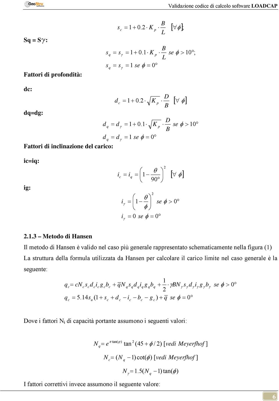 .3 Metodo d Hann Il metodo d Hann è valdo nel aso pù enerale rapprentato shematamente nella fura () a struttura della formula utlzzata da Hann per alolare l aro