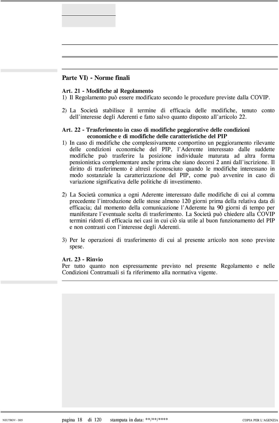 22 - Trasferimento in caso di modifiche peggiorative delle condizioni economiche e di modifiche delle caratteristiche del PIP 1) In caso di modifiche che complessivamente comportino un peggioramento