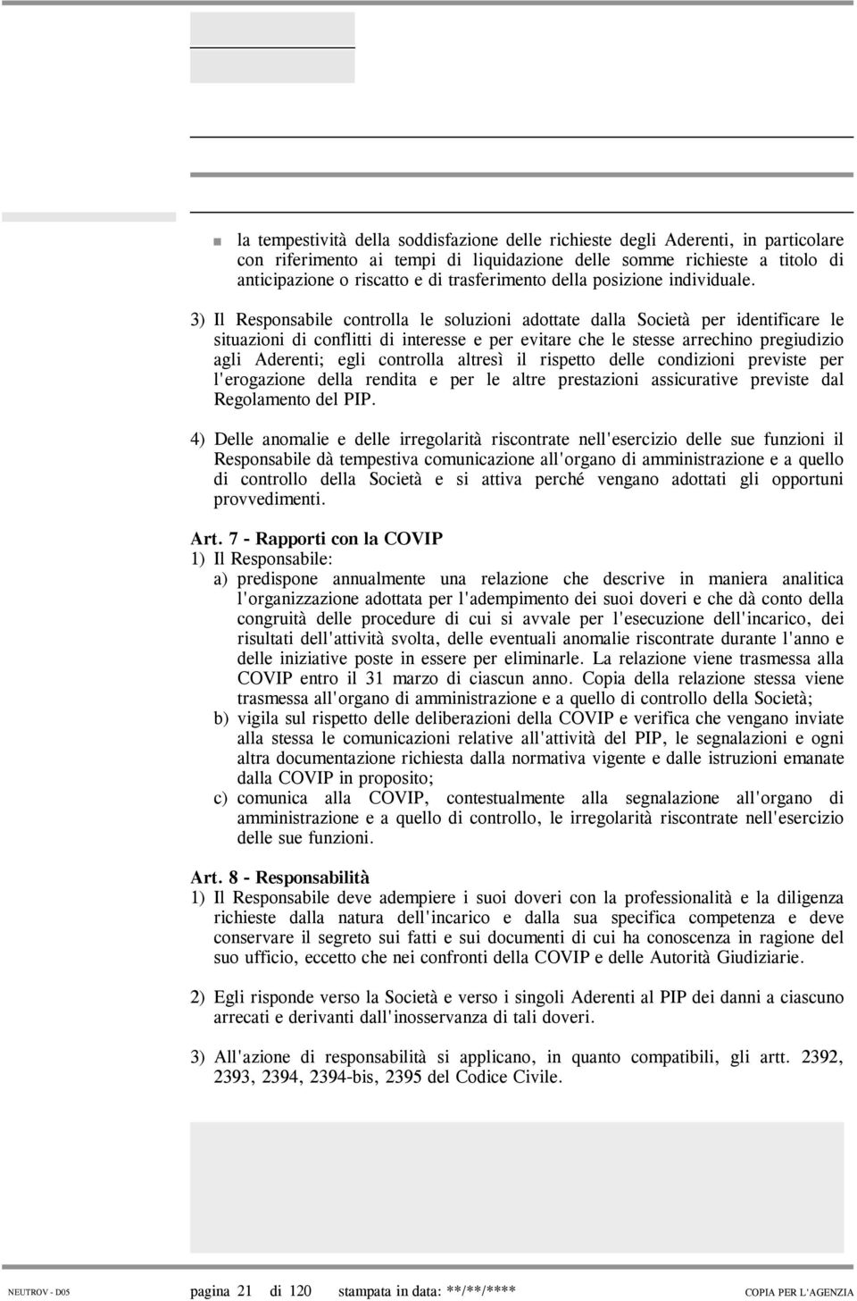 3) Il Responsabile controlla le soluzioni adottate dalla Società per identificare le situazioni di conflitti di interesse e per evitare che le stesse arrechino pregiudizio agli Aderenti; egli