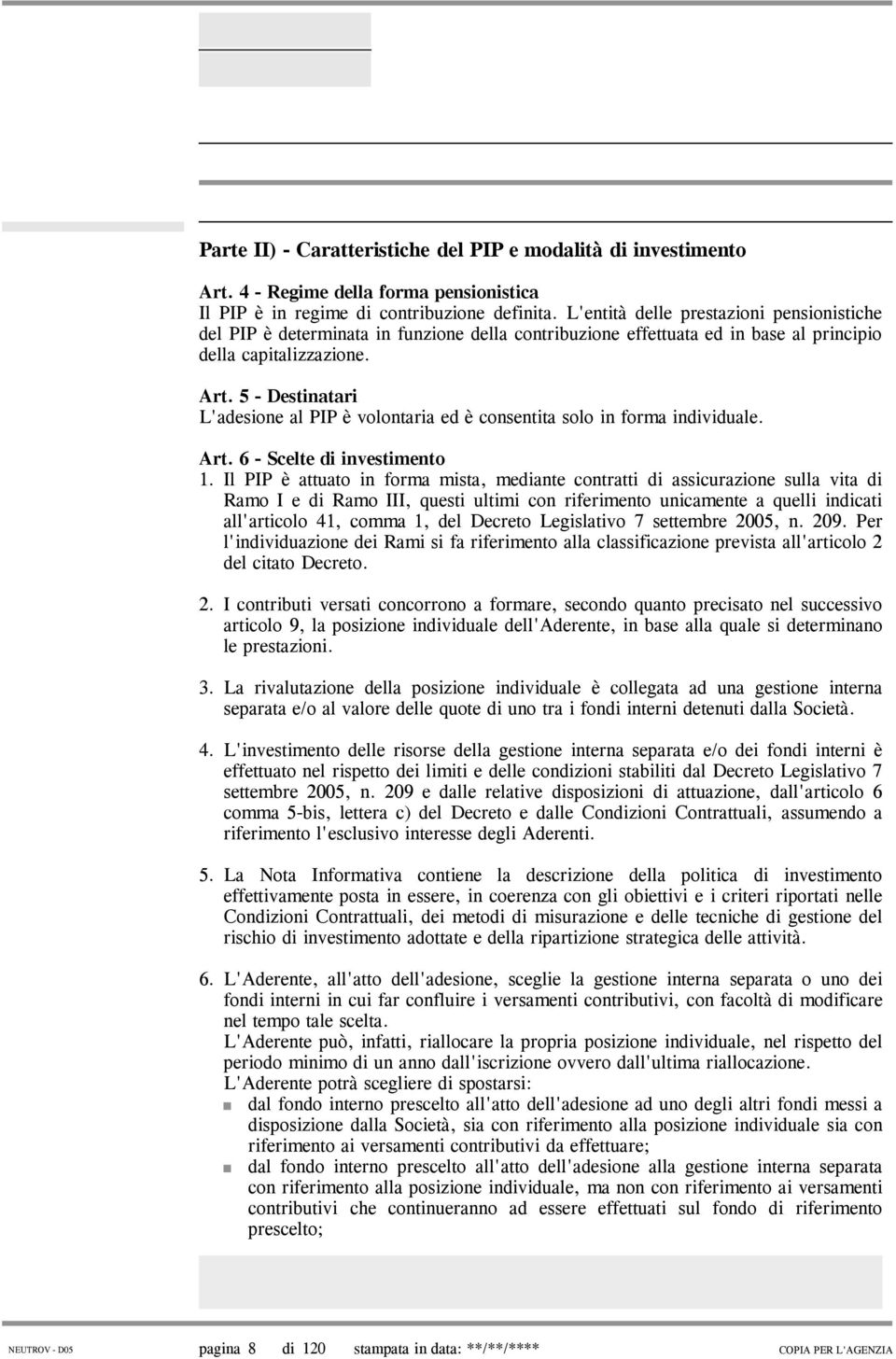 5 - Destinatari L'adesione al PIP è volontaria ed è consentita solo in forma individuale. Art. 6 - Scelte di investimento 1.