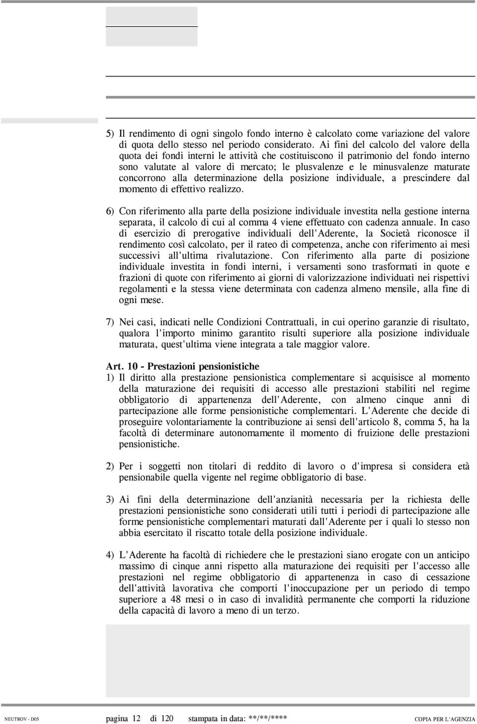 maturate concorrono alla determinazione della posizione individuale, a prescindere dal momento di effettivo realizzo.