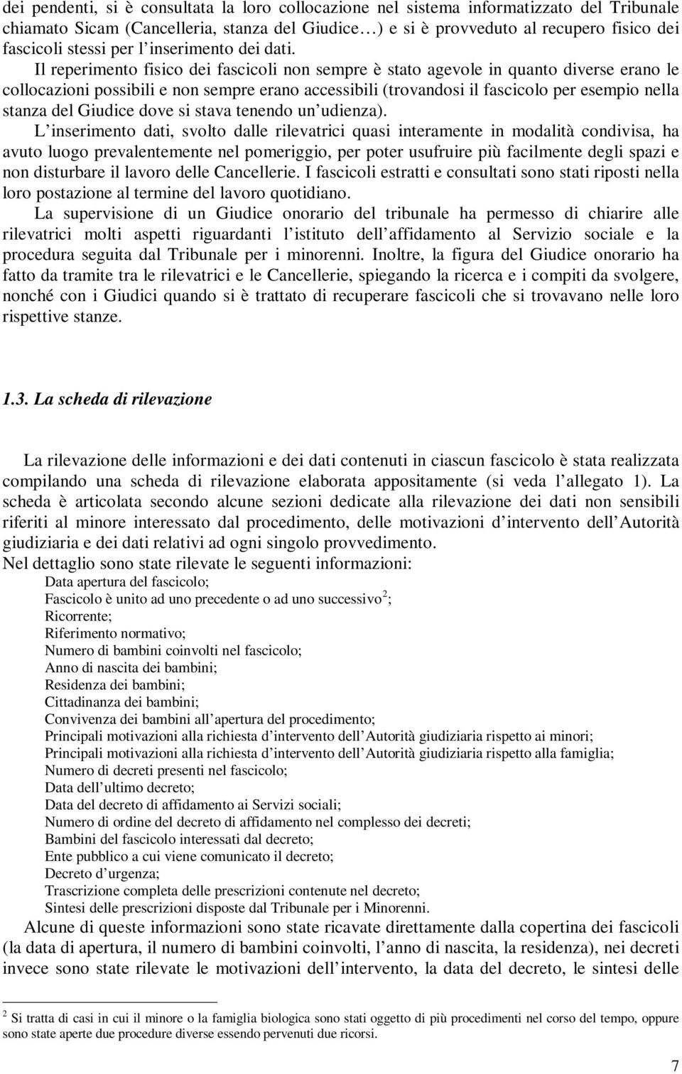 Il reperimento fisico dei fascicoli non sempre è stato agevole in quanto diverse erano le collocazioni possibili e non sempre erano accessibili (trovandosi il fascicolo per esempio nella stanza del