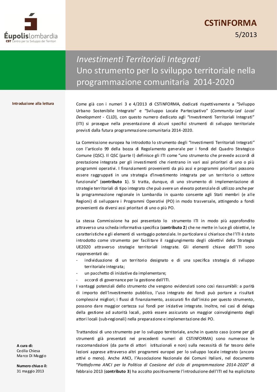 Territoriali Integrati (ITI) si prosegue nella presentazione di alcuni specifici strumenti di sviluppo territoriale previsti dalla futura programmazione comunitaria 2014-2020.