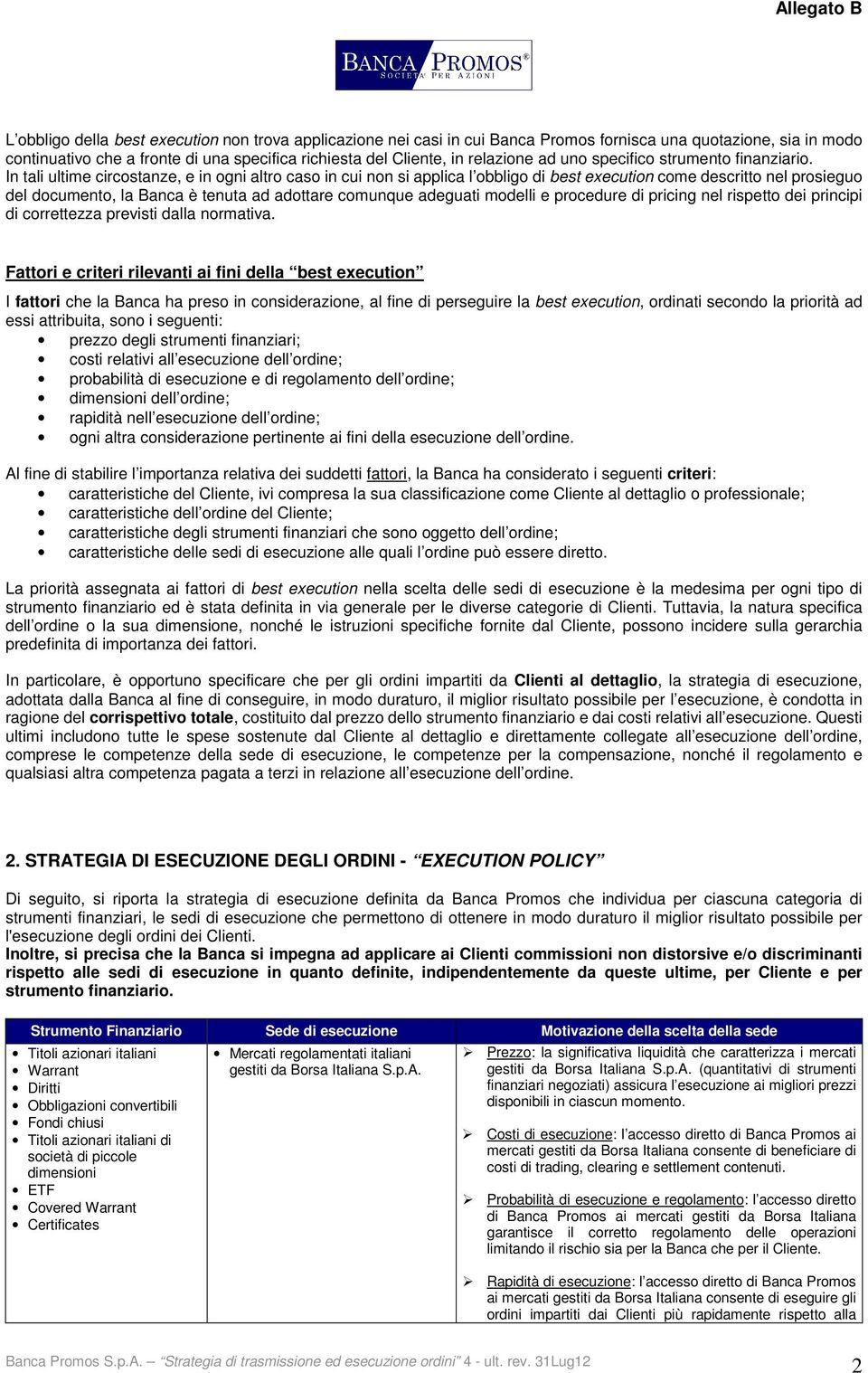 In tali ultime circostanze, e in ogni altro caso in cui non si applica l obbligo di best execution come descritto nel prosieguo del documento, la Banca è tenuta ad adottare comunque adeguati modelli