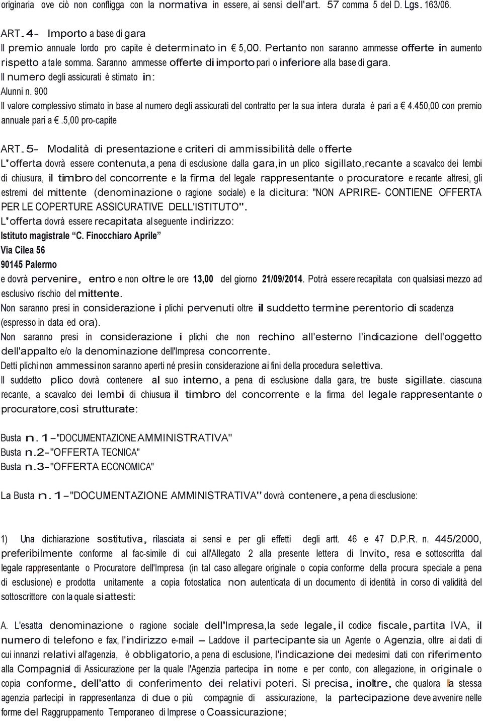 900 Il valore complessivo stimato in base al numero degli assicurati del contratto per la sua intera durata è pari a 4.450,00 con premio annuale pari a.5,00 pro-capite ART.