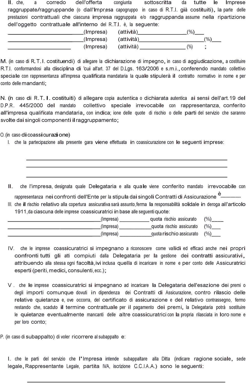 T.I. conformandosi alla disciplina di 'cui all'art. 37 del D.Lgs. 163/2006 e s.m.i.,conferendo mandato collettivo speciale con rappresentanza all'impresa qualificata mandataria la quale stipulerà il contratto normativo in nome e per conto delle mandanti; N.