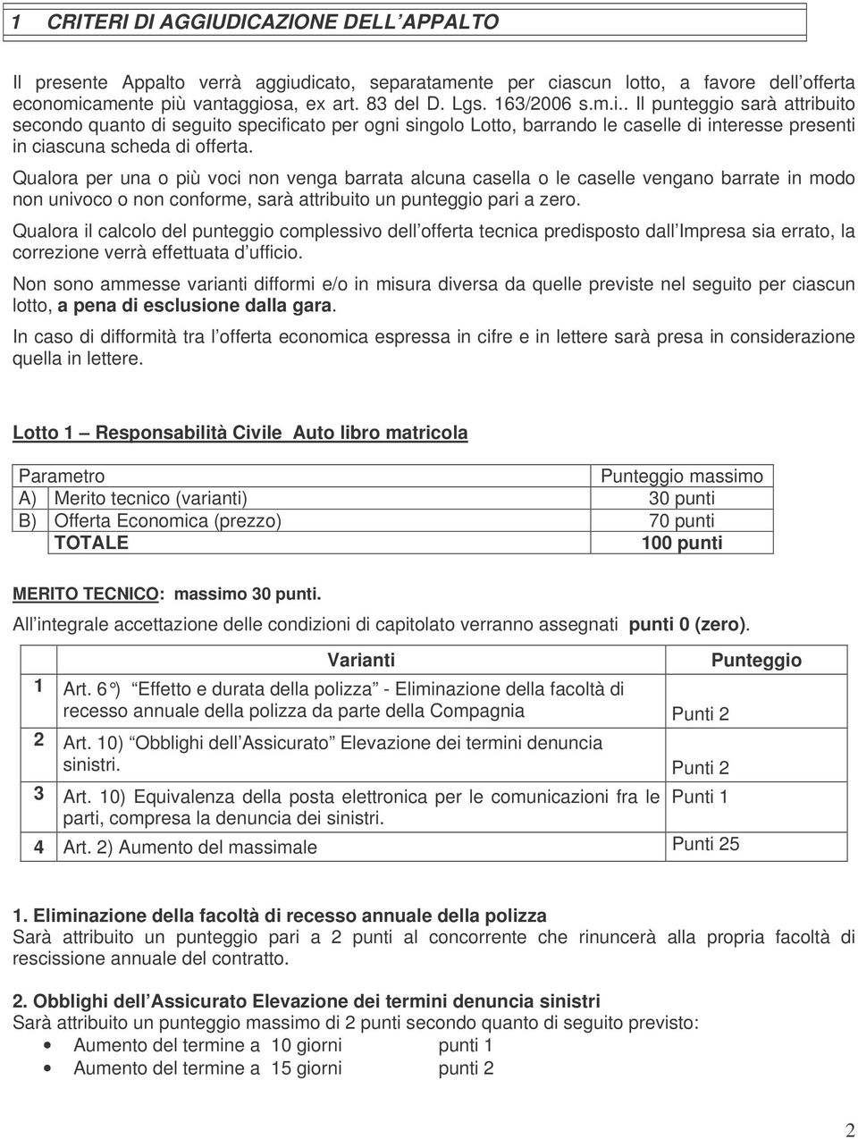 Qualora per una o più voci non venga barrata alcuna casella o le caselle vengano barrate in modo non univoco o non conforme, sarà attribuito un punteggio pari a zero.