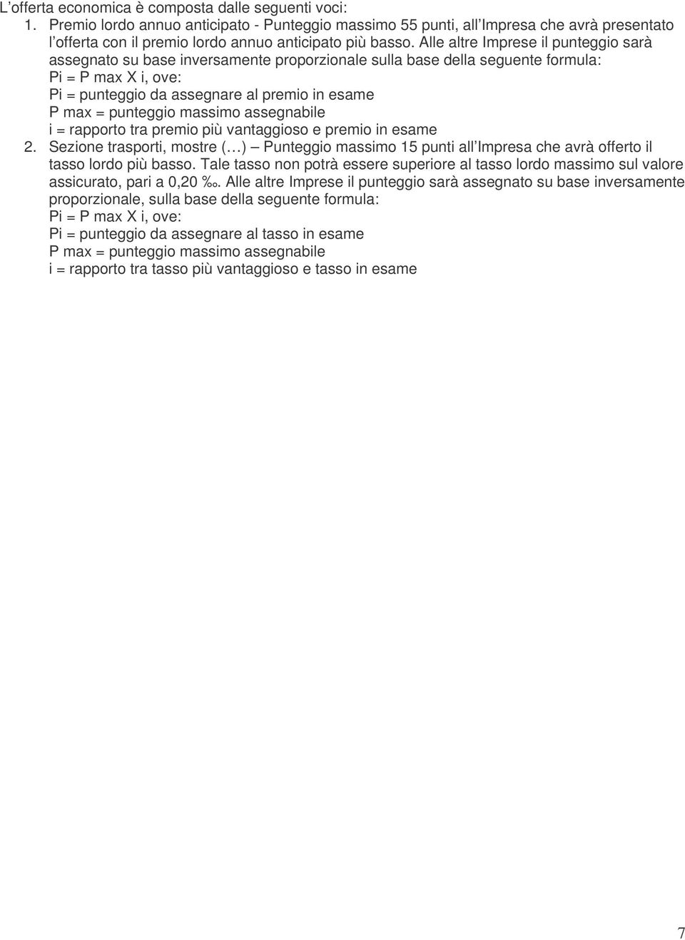 Alle altre Imprese il punteggio sarà assegnato su base inversamente proporzionale sulla base della seguente formula: 2.