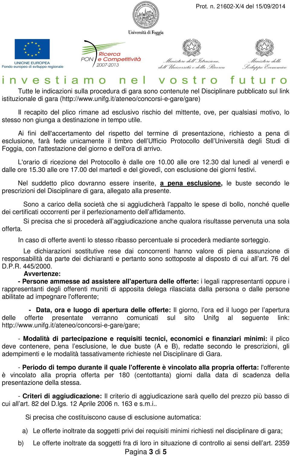 Ai fini dell'accertamento del rispetto del termine di presentazione, richiesto a pena di esclusione, farà fede unicamente il timbro dell Ufficio Protocollo dell Università degli Studi di Foggia, con