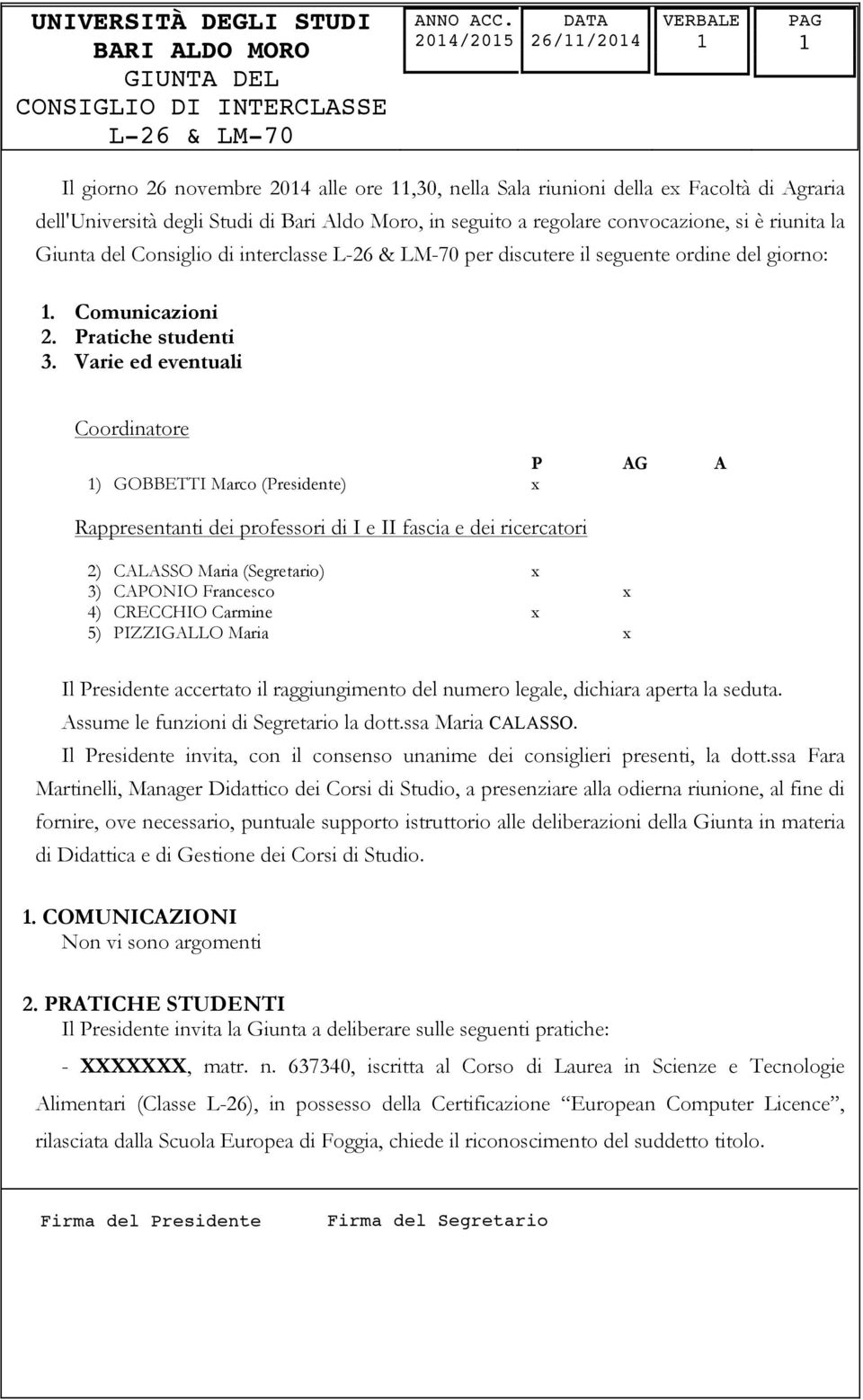 Varie ed eventuali Coordinatore P AG A ) GOBBETTI Marco (Presidente) x Rappresentanti dei professori di I e II fascia e dei ricercatori 2) CALASSO Maria (Segretario) x 3) CAPONIO Francesco x 4)