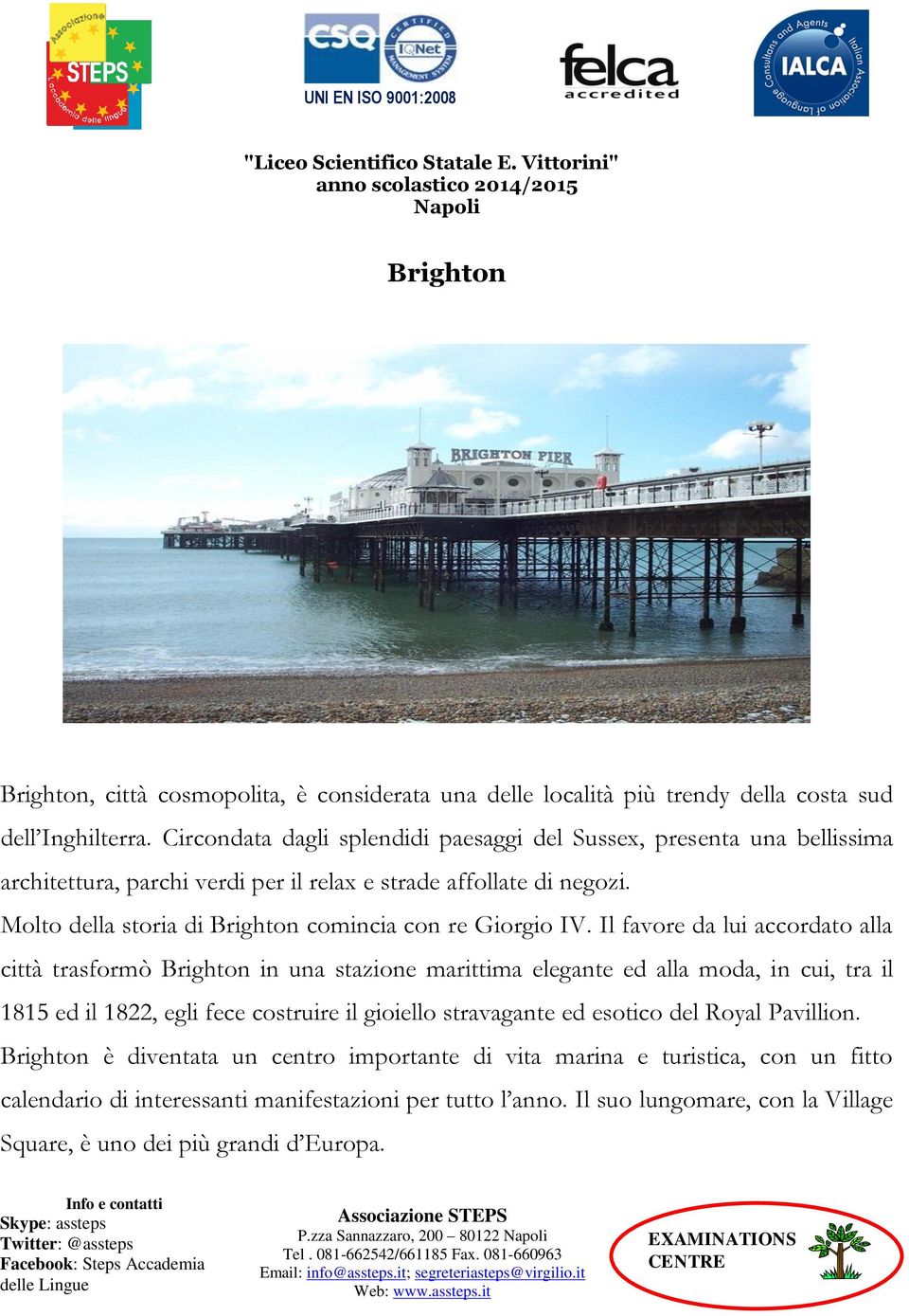 Il favore da lui accordato alla città trasformò Brighton in una stazione marittima elegante ed alla moda, in cui, tra il 1815 ed il 1822, egli fece costruire il gioiello stravagante ed esotico del