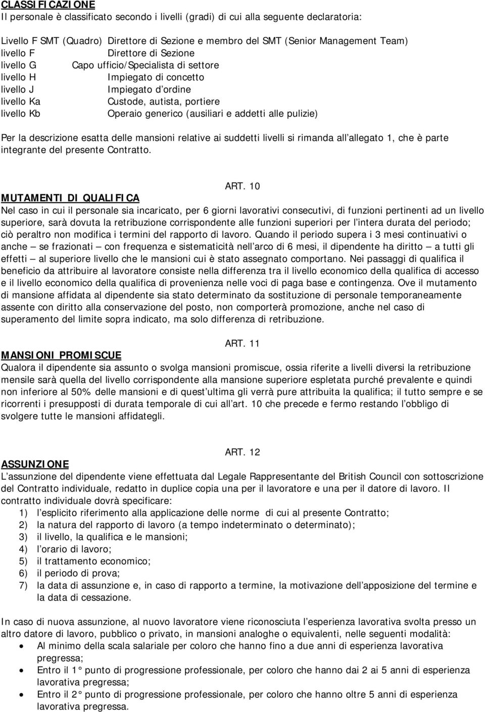 (ausiliari e addetti alle pulizie) Per la descrizione esatta delle mansioni relative ai suddetti livelli si rimanda all allegato 1, che è parte integrante del presente Contratto. ART.