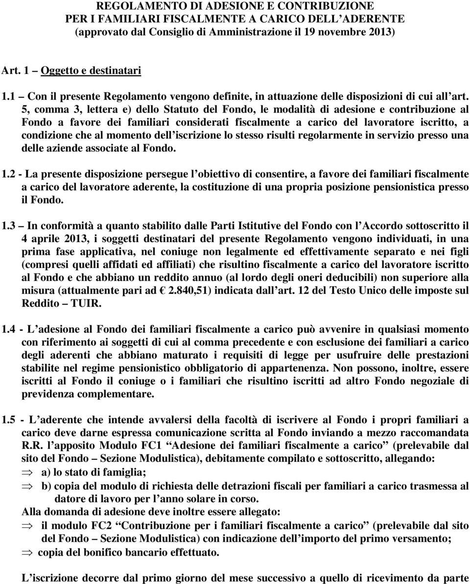 5, comma 3, lettera e) dello Statuto del Fondo, le modalità di adesione e contribuzione al Fondo a favore dei familiari considerati fiscalmente a carico del lavoratore iscritto, a condizione che al