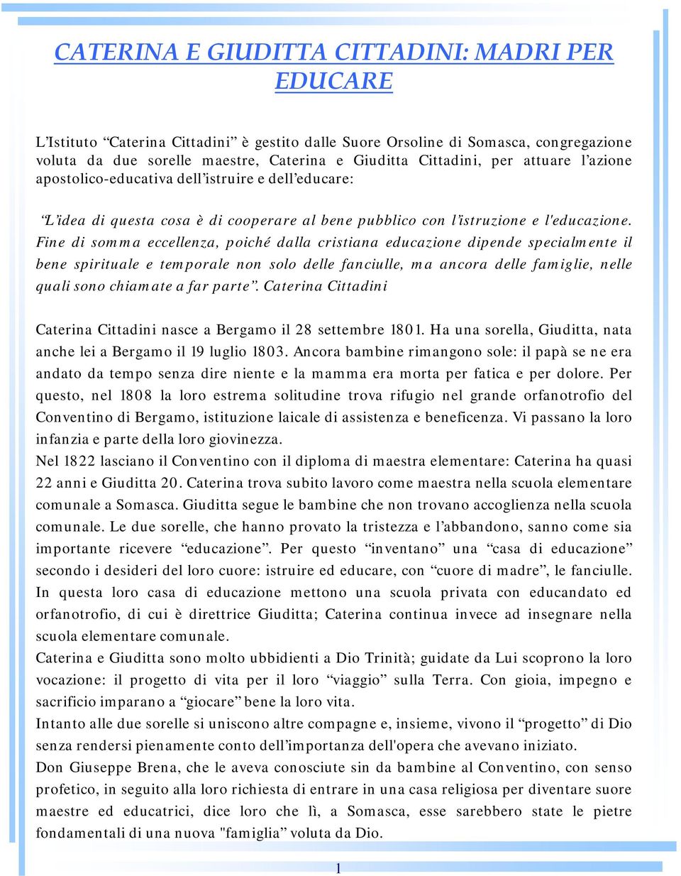 Fine di somma eccellenza, poiché dalla cristiana educazione dipende specialmente il bene spirituale e temporale non solo delle fanciulle, ma ancora delle famiglie, nelle quali sono chiamate a far