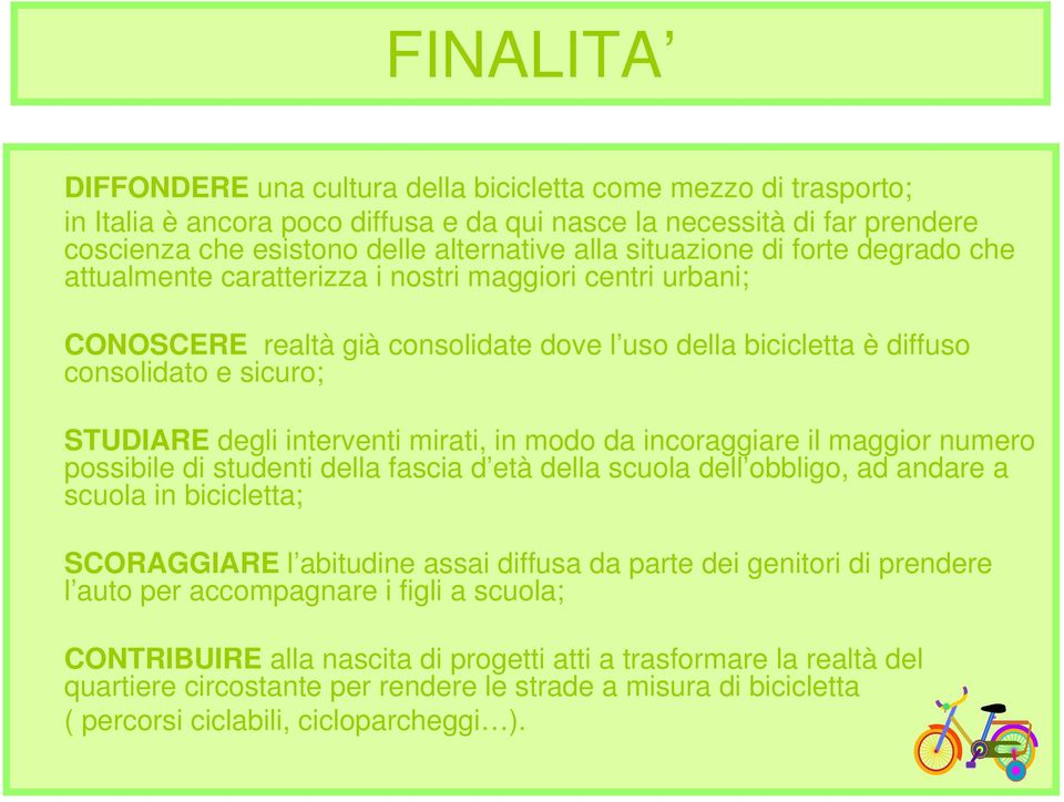 interventi mirati, in modo da incoraggiare il maggior numero possibile di studenti della fascia d età della scuola dell obbligo, ad andare a scuola in bicicletta; SCORAGGIARE l abitudine assai