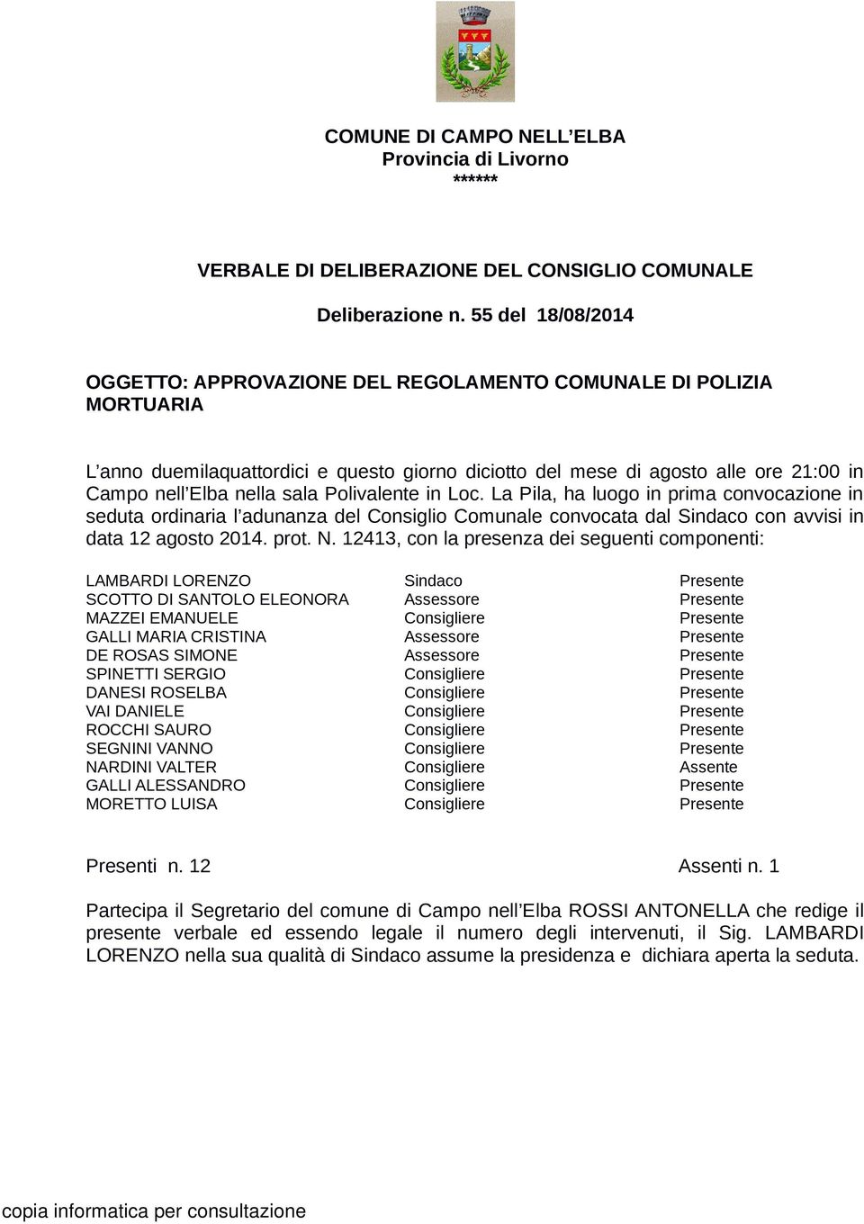 sala Polivalente in Loc. La Pila, ha luogo in prima convocazione in seduta ordinaria l adunanza del Consiglio Comunale convocata dal Sindaco con avvisi in data 12 agosto 2014. prot. N.