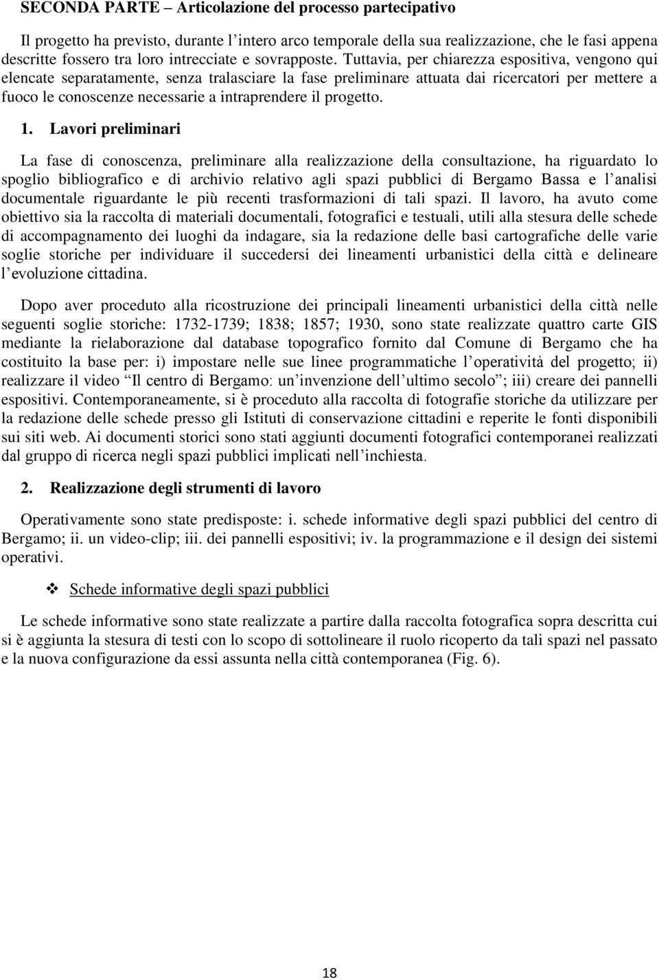 Tuttavia, per chiarezza espositiva, vengono qui elencate separatamente, senza tralasciare la fase preliminare attuata dai ricercatori per mettere a fuoco le conoscenze necessarie a intraprendere il