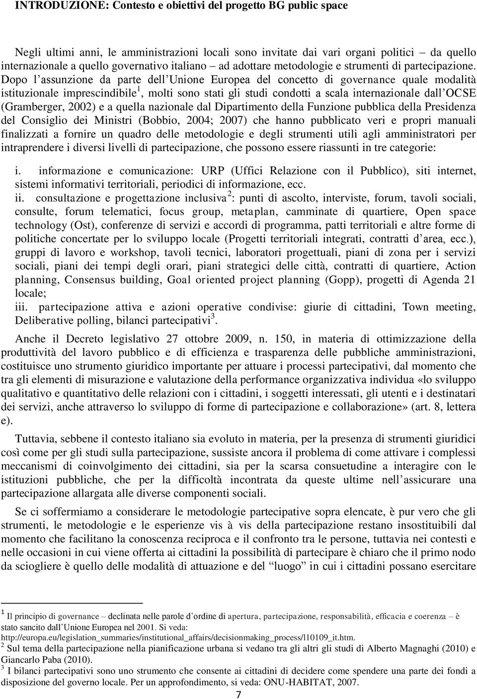 Dopo l assunzione da parte dell Unione Europea del concetto di governance quale modalità istituzionale imprescindibile 1, molti sono stati gli studi condotti a scala internazionale dall OCSE