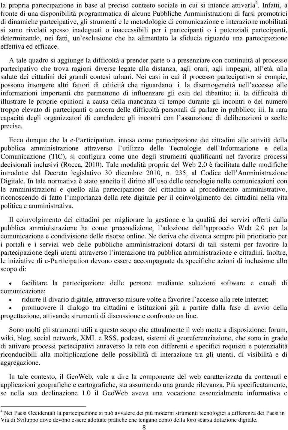 mobilitati si sono rivelati spesso inadeguati o inaccessibili per i partecipanti o i potenziali partecipanti, determinando, nei fatti, un esclusione che ha alimentato la sfiducia riguardo una