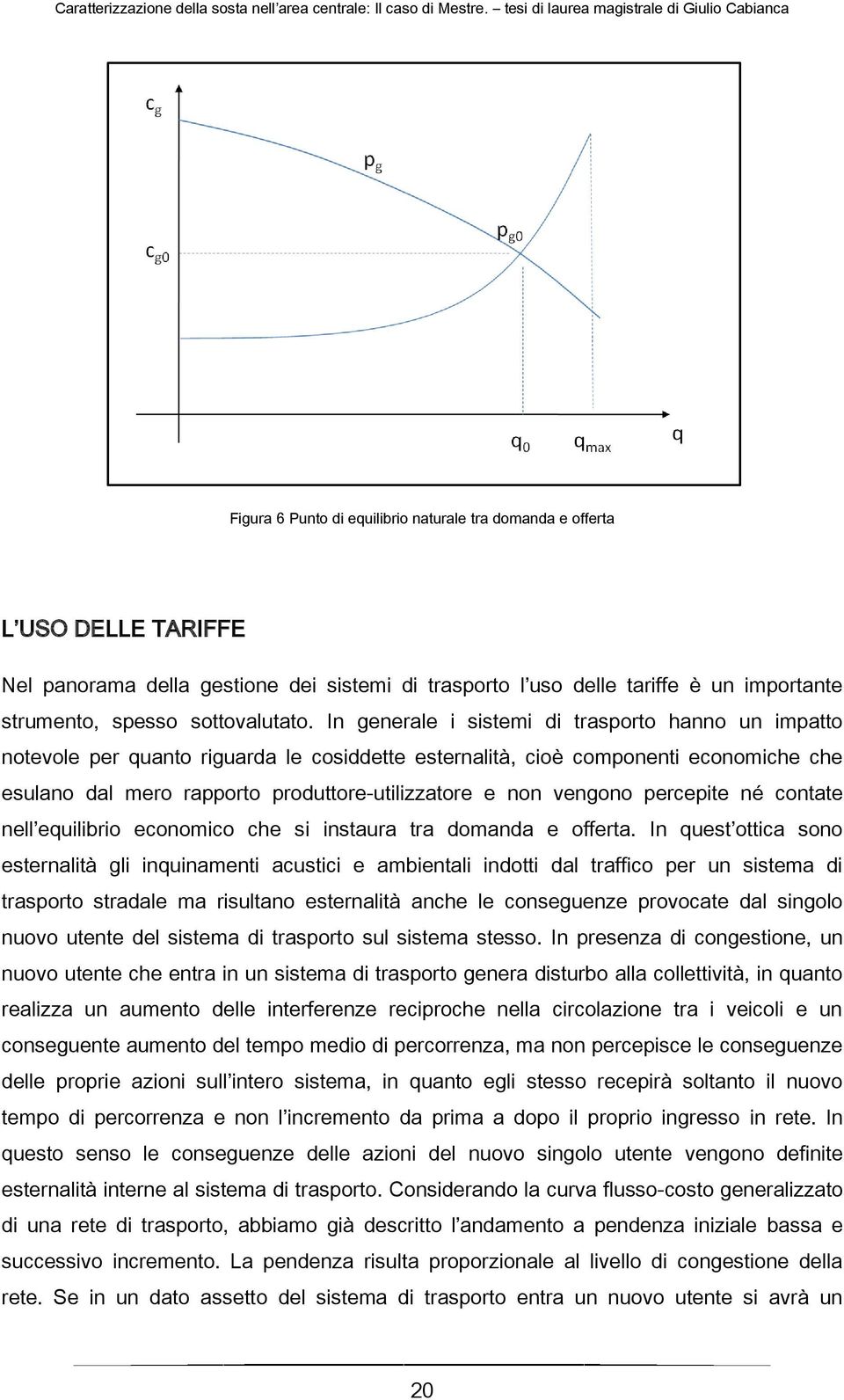 In generale i sistemi di trasporto hanno un impatto notevole per quanto riguarda le cosiddette esternalità, cioè componenti economiche che esulano dal mero rapporto produttore-utilizzatore e non