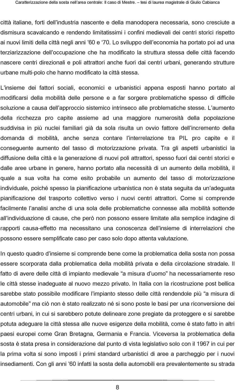 Lo sviluppo dell economia ha portato poi ad una terziarizzazione dell occupazione che ha modificato la struttura stessa delle città facendo nascere centri direzionali e poli attrattori anche fuori