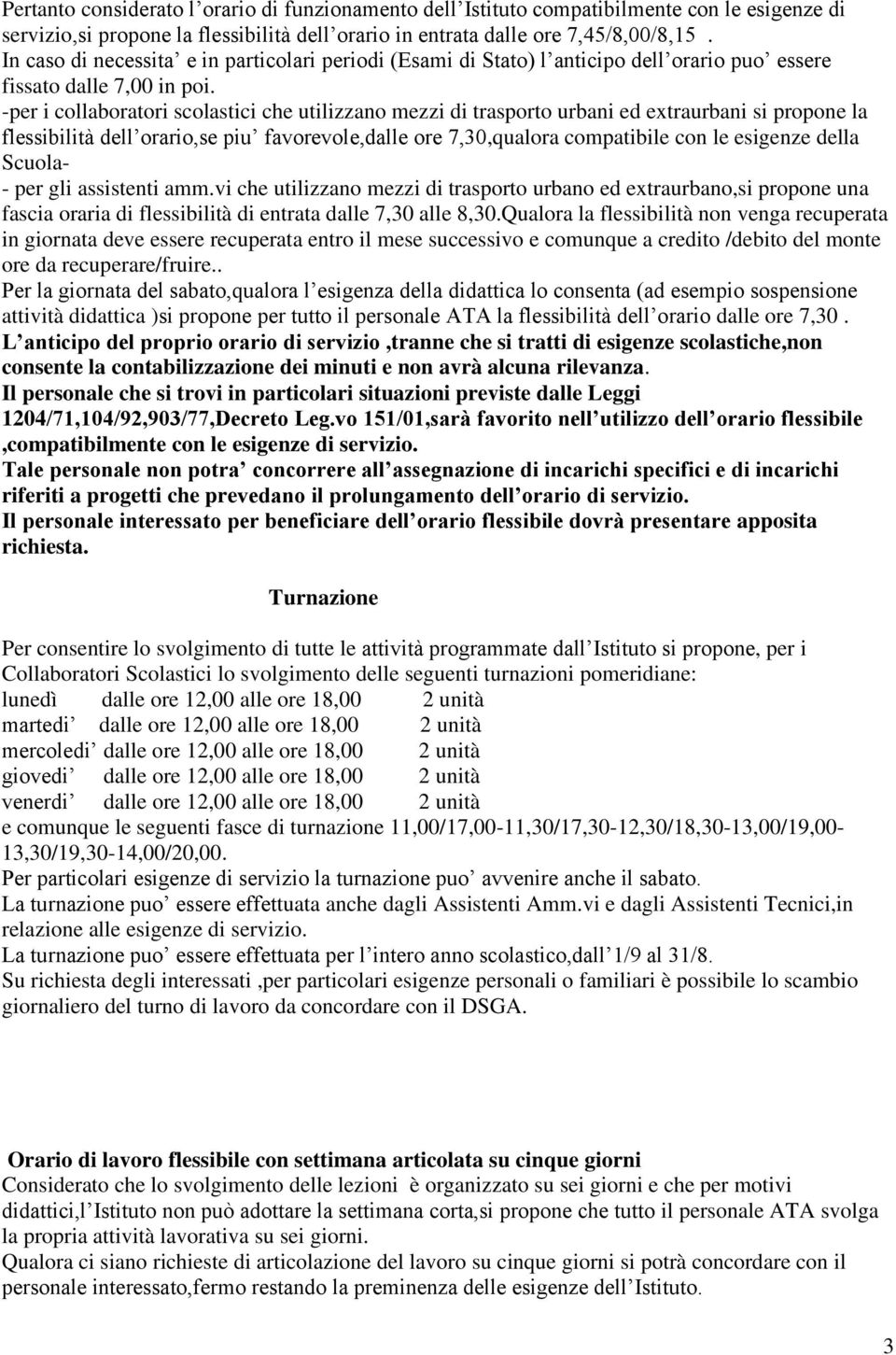 -per i collaboratori scolastici che utilizzano mezzi di trasporto urbani ed extraurbani si propone la flessibilità dell orario,se piu favorevole,dalle ore 7,30,qualora compatibile con le esigenze