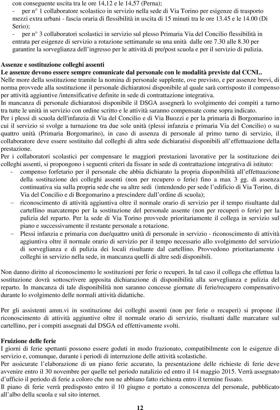 00 (Di Serio); - per n 3 collaboratori scolastici in servizio sul plesso Primaria Via del Concilio flessibilità in entrata per esigenze di servizio a rotazione settimanale su una unità dalle ore 7.