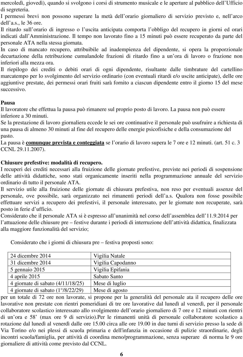 Il ritardo sull orario di ingresso o l uscita anticipata comporta l obbligo del recupero in giorni ed orari indicati dall Amministrazione.