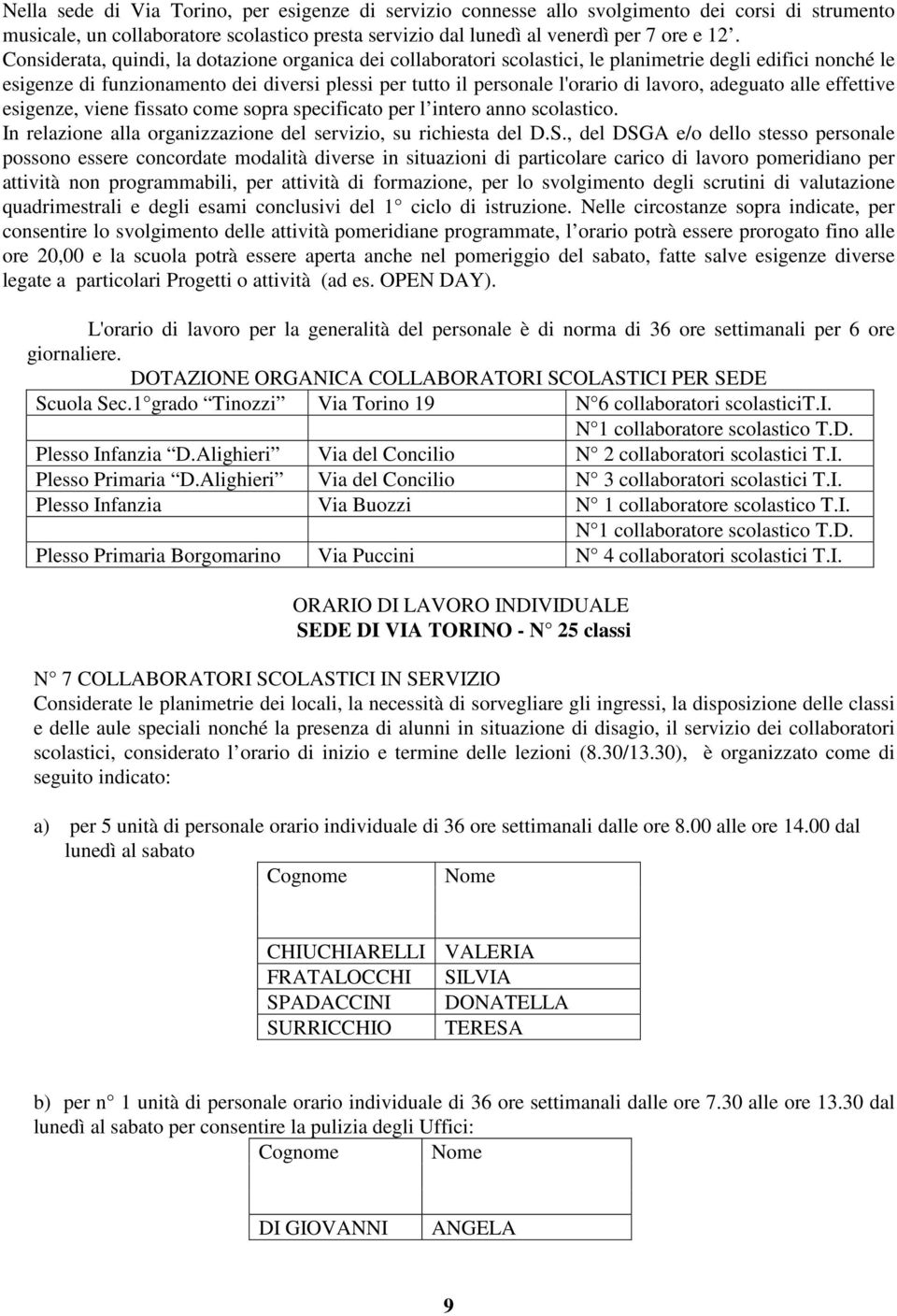 adeguato alle effettive esigenze, viene fissato come sopra specificato per l intero anno scolastico. In relazione alla organizzazione del servizio, su richiesta del D.S.