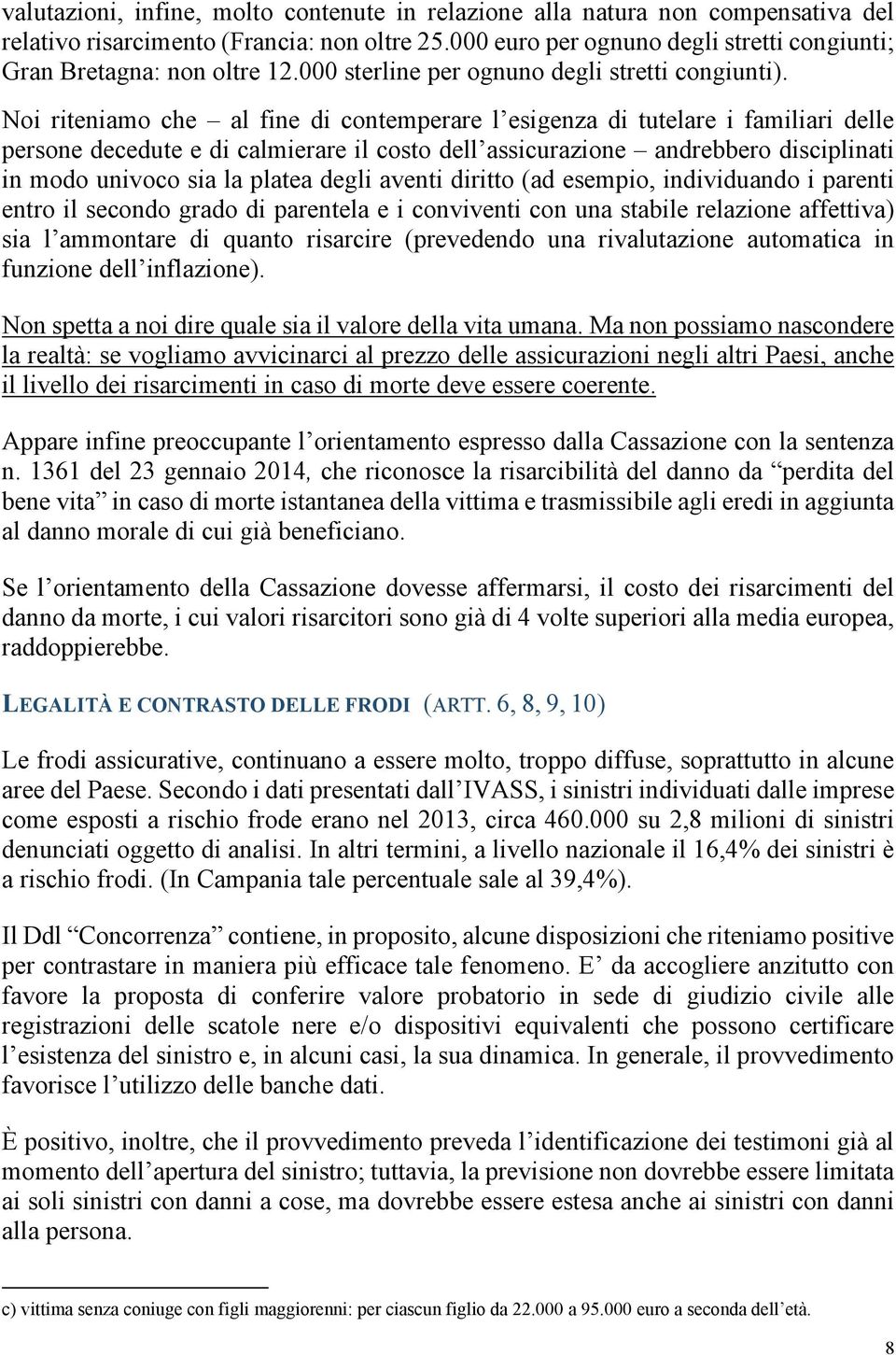 Noi riteniamo che al fine di contemperare l esigenza di tutelare i familiari delle persone decedute e di calmierare il costo dell assicurazione andrebbero disciplinati in modo univoco sia la platea