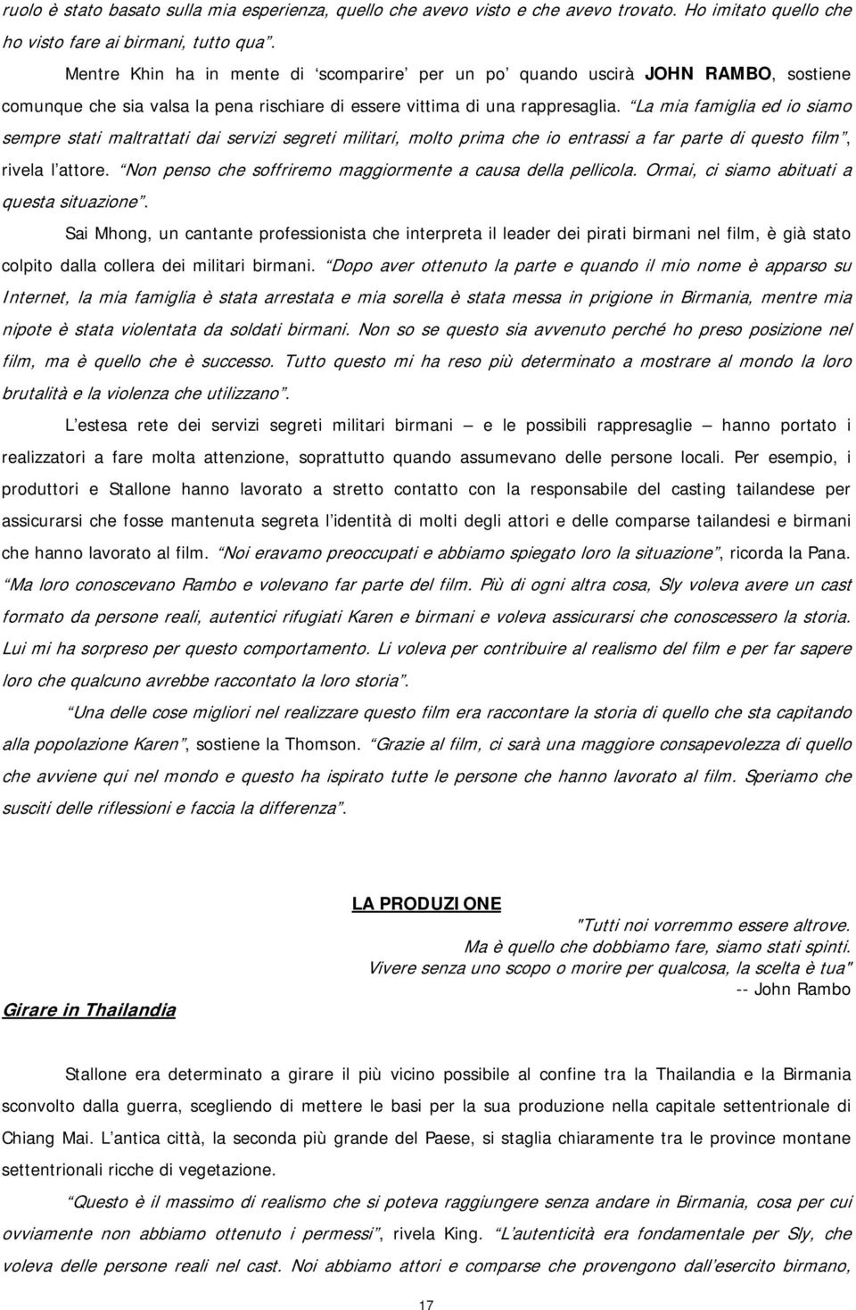 La mia famiglia ed io siamo sempre stati maltrattati dai servizi segreti militari, molto prima che io entrassi a far parte di questo film, rivela l attore.