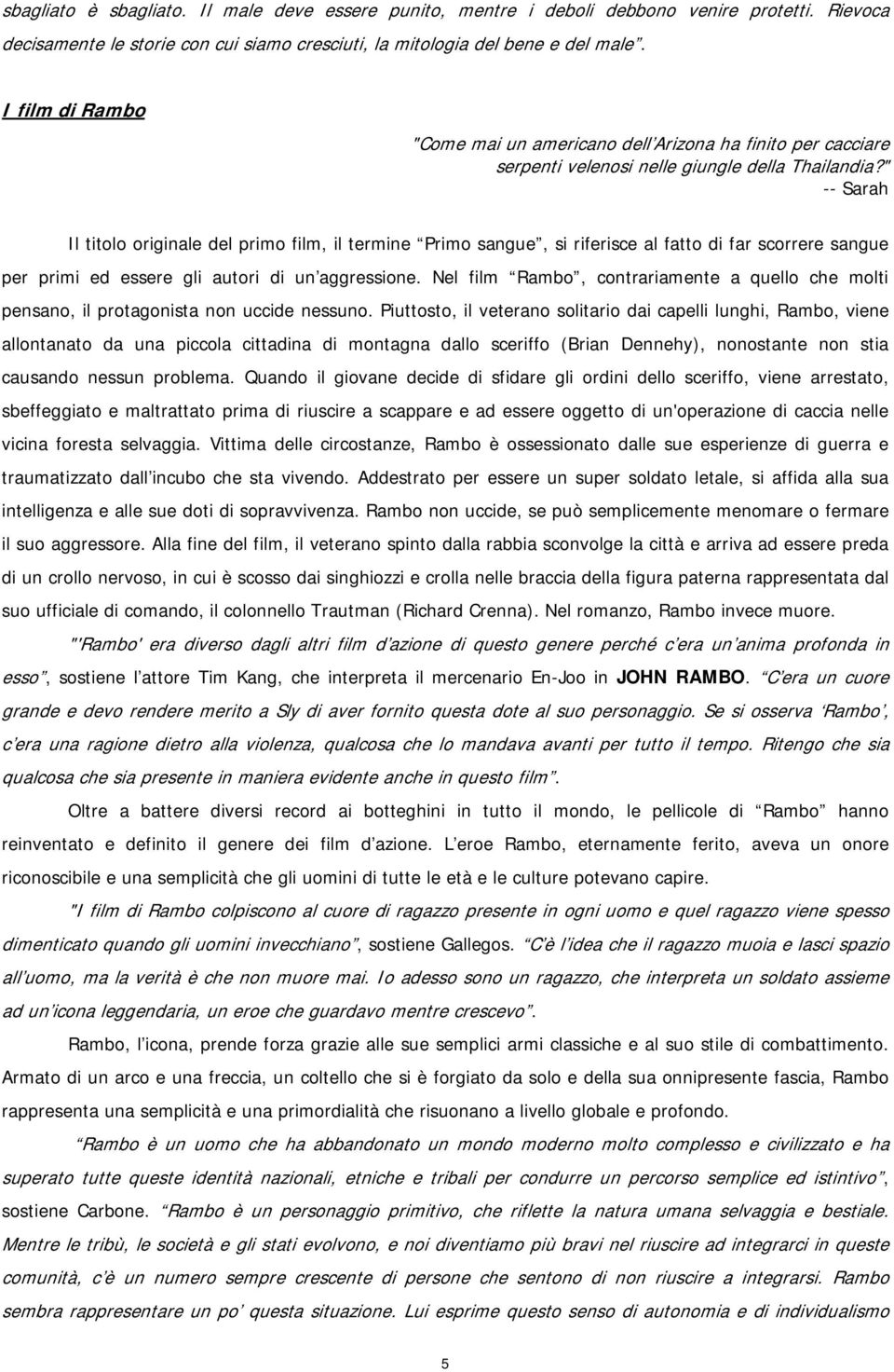 " -- Sarah Il titolo originale del primo film, il termine Primo sangue, si riferisce al fatto di far scorrere sangue per primi ed essere gli autori di un aggressione.