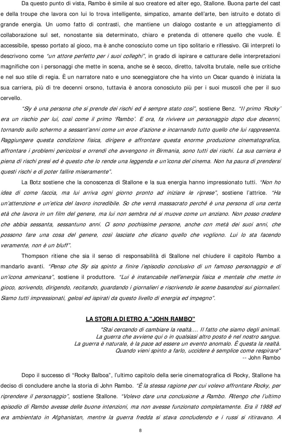 Un uomo fatto di contrasti, che mantiene un dialogo costante e un atteggiamento di collaborazione sul set, nonostante sia determinato, chiaro e pretenda di ottenere quello che vuole.