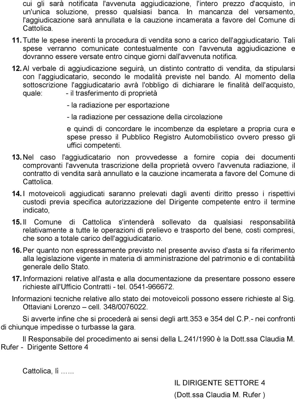 Tutte le spese inerenti la procedura di vendita sono a carico dell'aggiudicatario.