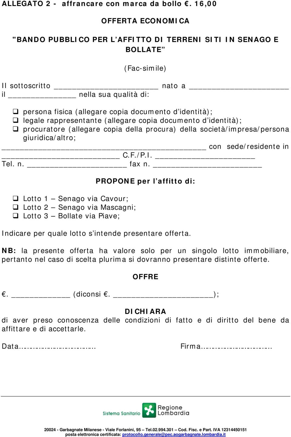 identità); legale rappresentante (allegare copia documento d identità); procuratore (allegare copia della procura) della società/impresa/persona giuridica/altro; con sede/residente in C.F./P.I. Tel.