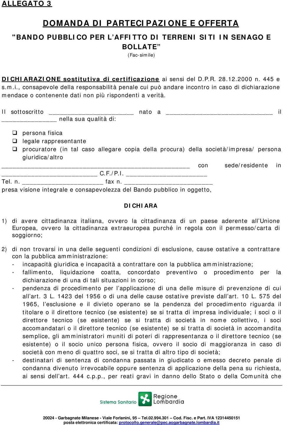 Il sottoscritto nato a il nella sua qualità di: persona fisica legale rappresentante procuratore (in tal caso allegare copia della procura) della società/impresa/ persona giuridica/altro con