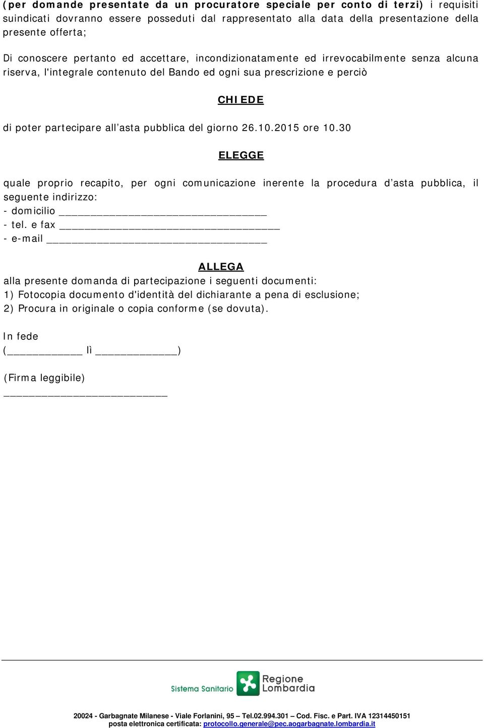 pubblica del giorno 26.10.2015 ore 10.30 ELEGGE quale proprio recapito, per ogni comunicazione inerente la procedura d asta pubblica, il seguente indirizzo: - domicilio - tel.